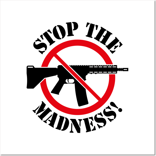 Stop The Madness! (Gun Reform / No Weapons / 2C) Wall Art by MrFaulbaum